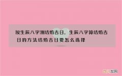 按生辰八字测结婚吉日，生辰八字算结婚吉日的方法 结婚吉日要怎么选择