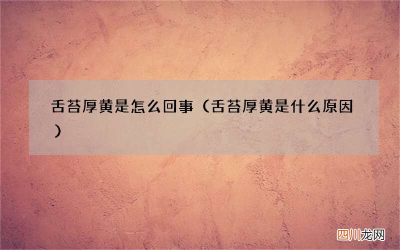舌苔厚黄是什么原因 舌苔厚黄是怎么回事