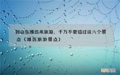 潍坊旅游景点 到山东潍坊来旅游，千万不要错过这六个景点