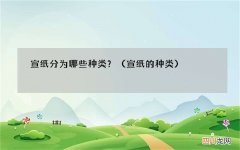宣纸的种类 宣纸分为哪些种类？