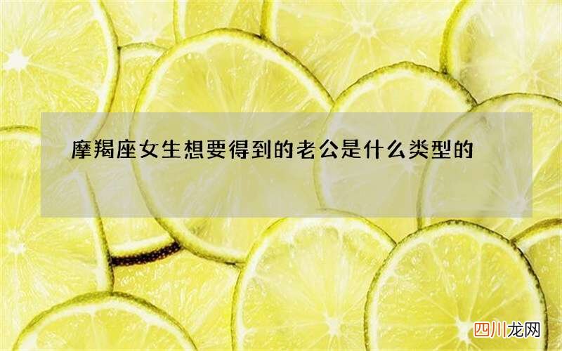 摩羯座女生想要得到的老公是什么类型的