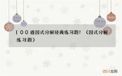 因式分解练习题 100道因式分解经典练习题！