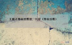 雪夜访戴 王徽之雪夜访戴逵，兴尽