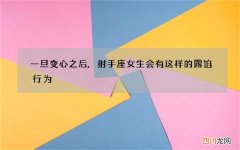 一旦变心之后,射手座女生会有这样的露馅行为