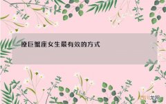 撩巨蟹座女生最有效的方式