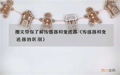 传感器和变送器的区别 图文带你了解传感器和变送器