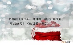 给我最大号 既然鞋子大小码一样价格，给我订最大号，不然吃亏！