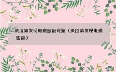 法拉第发现电磁感应 法拉第发现电磁感应现象