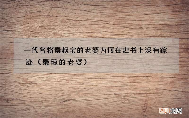 秦琼的老婆 一代名将秦叔宝的老婆为何在史书上没有踪迹