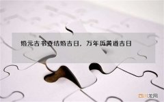 婚元吉书查结婚吉日，万年历 黄道吉日 结婚查询