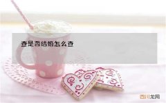 查是否结婚怎么查，怎么查询结婚信息查询