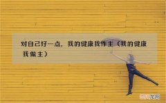 我的健康我做主 对自己好一点，我的健康我作主