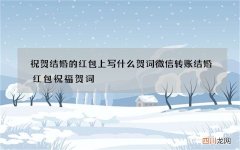 祝贺结婚的红包上写什么贺词 微信转账结婚红包祝福贺词