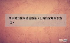 上海陆家嘴四季酒店 陆家嘴五星级酒店指南