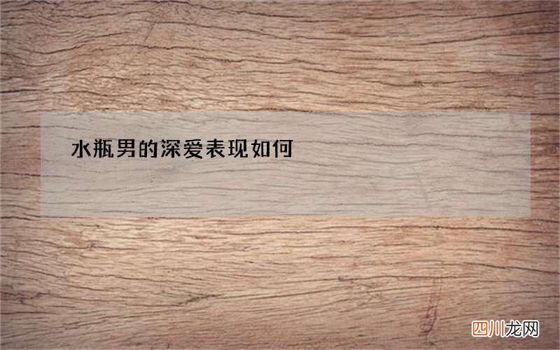 水瓶男的深爱表现如何