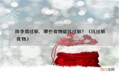 抗过敏食物 换季易过敏，哪些食物能抗过敏？