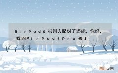 airpods被别人配对了还能，你好，我的Airpods pro丢了，