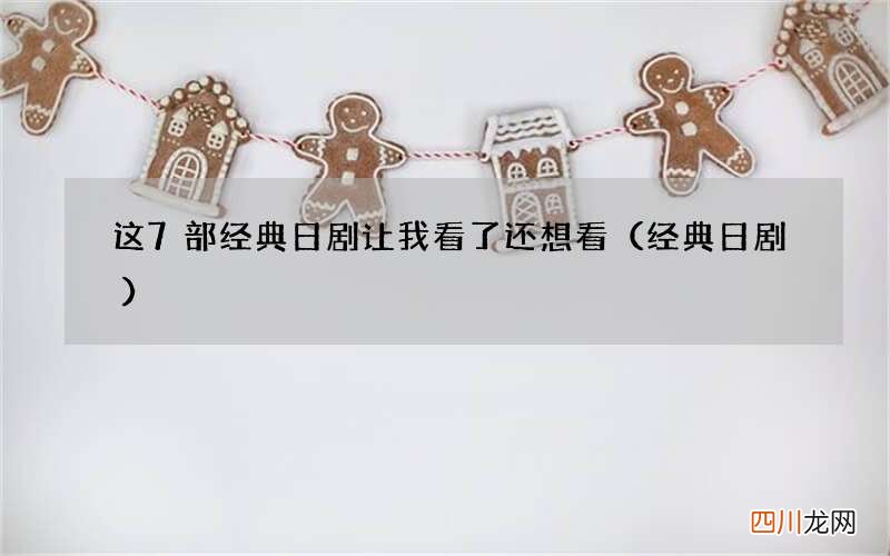 经典日剧 这7部经典日剧让我看了还想看