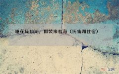 抚仙湖住宿 睡在抚仙湖，假装来看海