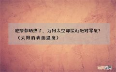 太阳的表面温度 地球都晒热了，为何太空却接近绝对零度？