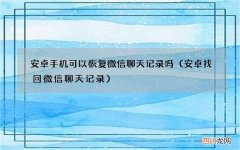 安卓找回微信聊天记录 安卓手机可以恢复微信聊天记录吗