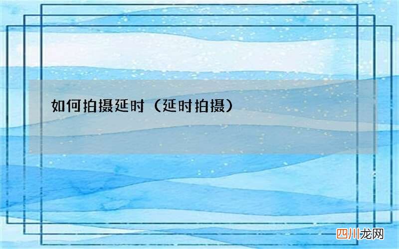 延时拍摄 如何拍摄延时