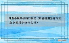 肝癌晚期治疗方法 血小板减少吃什么好 升血小板最快的口服药