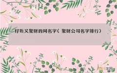 聚财公司名字排行 好听又聚财的网名字