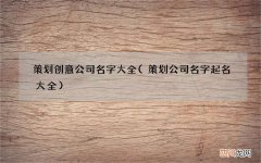 策划公司名字起名大全 策划创意公司名字大全