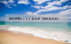 海伦怎么样 海伦钢琴a122怎么样