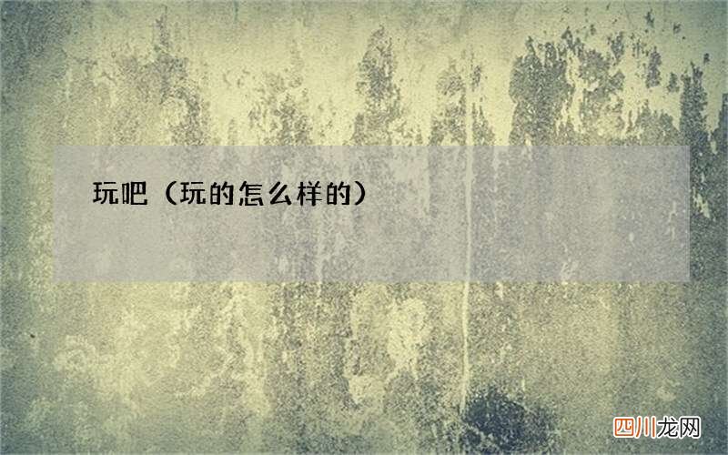 玩的怎么样的 玩吧