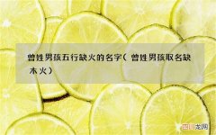 曾姓男孩取名缺木火 曾姓男孩五行缺火的名字
