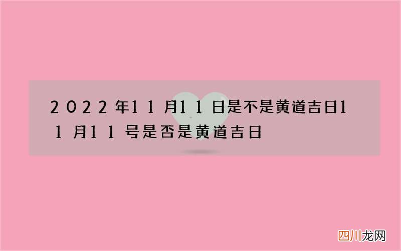 2022年11月11日是不是黄道吉日 11月11号是否是黄道吉日