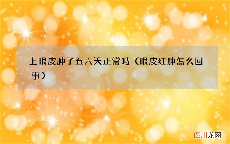 眼皮红肿怎么回事 上眼皮肿了五六天正常吗