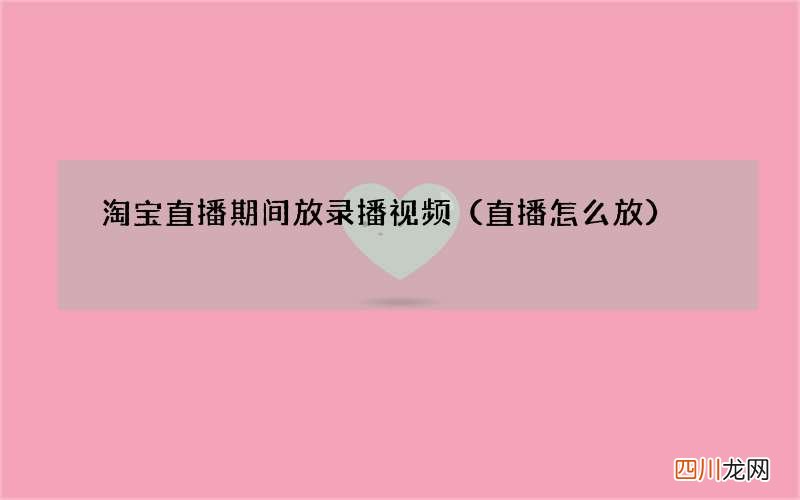 直播怎么放 淘宝直播期间放录播视频