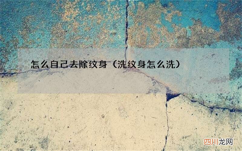 洗纹身怎么洗 怎么自己去除纹身