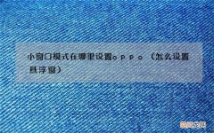 怎么设置悬浮窗 小窗口模式在哪里设置oppo