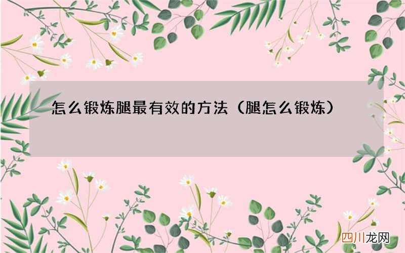 腿怎么锻炼 怎么锻炼腿最有效的方法