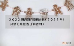 2022年4月祭祀最佳吉日和吉时 2022阳历四月祭祀吉日