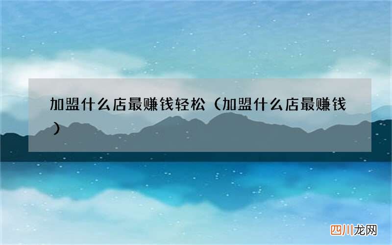加盟什么店最赚钱 加盟什么店最赚钱轻松