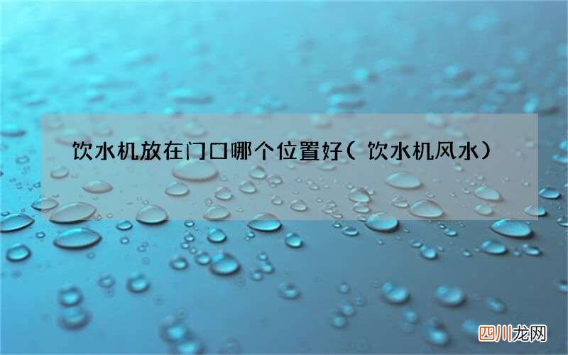 饮水机风水 饮水机放在门口哪个位置好