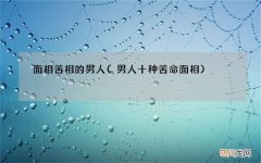 男人十种苦命面相 面相苦相的男人