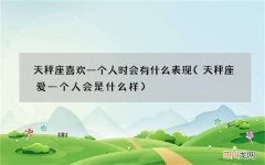 天秤座爱一个人会是什么样 天秤座喜欢一个人时会有什么表现