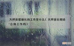 天秤座近期适合换工作吗 天秤座最擅长的工作是什么