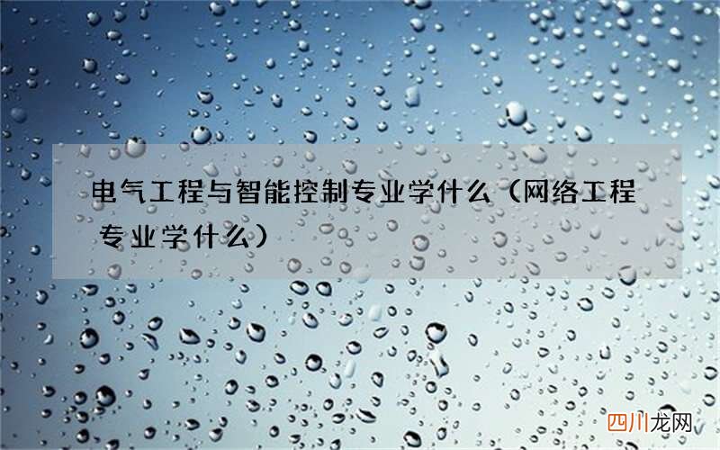 网络工程专业学什么 电气工程与智能控制专业学什么