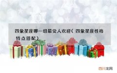 四象星座性格特点搭配 四象星座哪一组最受人欢迎
