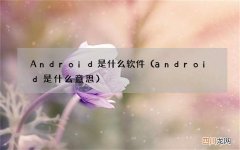 android是什么意思 Android是什么软件