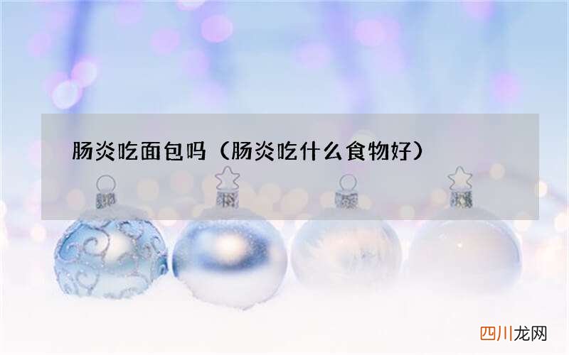 肠炎吃什么食物好 肠炎吃面包吗