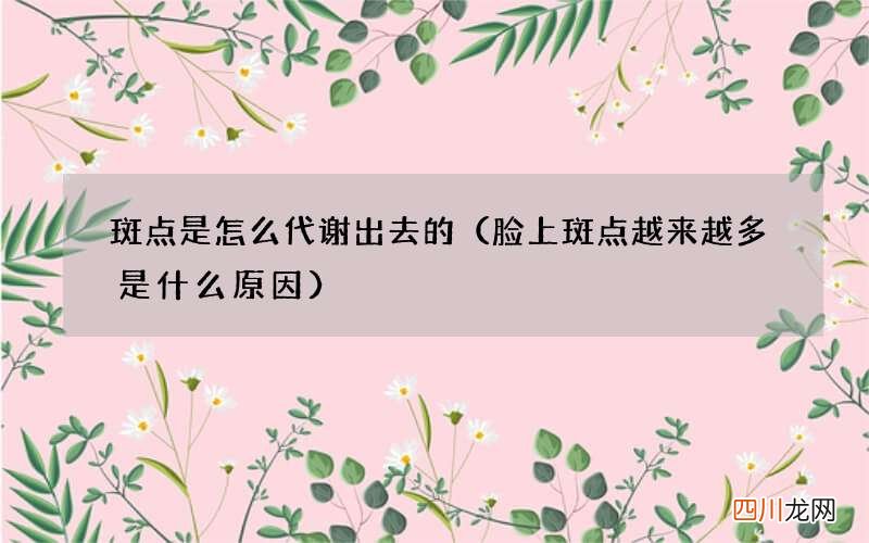 脸上斑点越来越多是什么原因 斑点是怎么代谢出去的