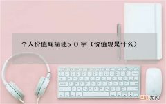 价值观是什么 个人价值观描述50字